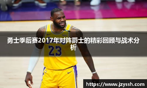勇士季后赛2017年对阵爵士的精彩回顾与战术分析