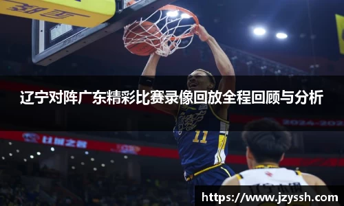 辽宁对阵广东精彩比赛录像回放全程回顾与分析